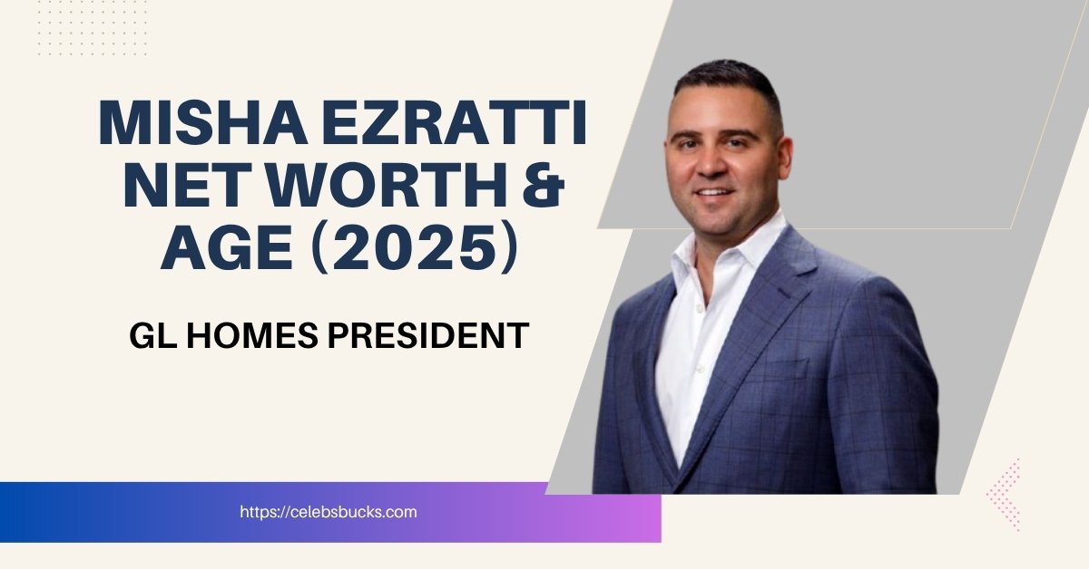 Misha Ezratti Net Worth 2025 GL Homes President