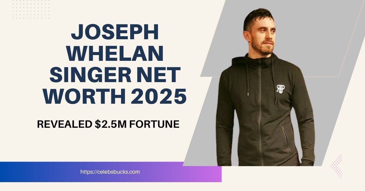 Joseph Whelan Singer Net Worth 2025 Featured Image