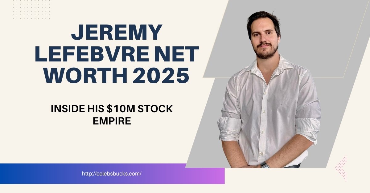 Jeremy Lefebvre Net Worth 2025 Featured Image