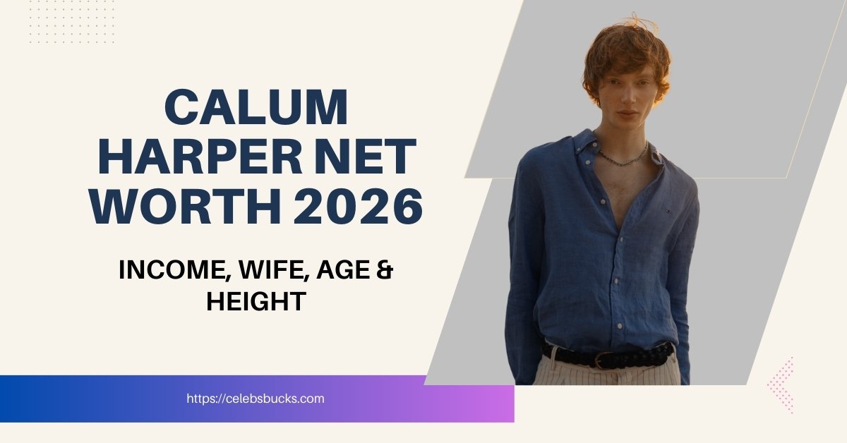Calum Harper Net Worth 2026: Income, Wife, Age & Height - Celebs Bucks